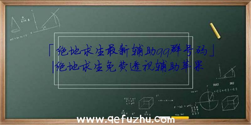 「绝地求生最新辅助qq群号码」|绝地求生免费透视辅助苹果